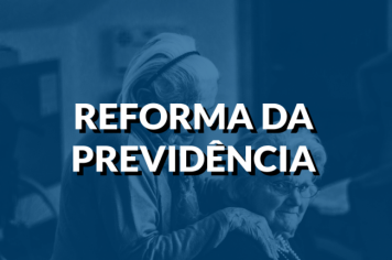 REFORMA DA PREVIDÊNCIA - Tire suas dúvidas